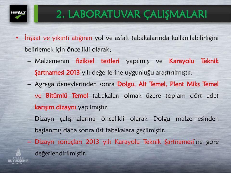 Agrega deneylerinden sonra Dolgu, Alt Temel, Plent Miks Temel ve Bitümlü Temel tabakaları olmak üzere toplam dört adet karıģım dizaynı yapılmıģtır.