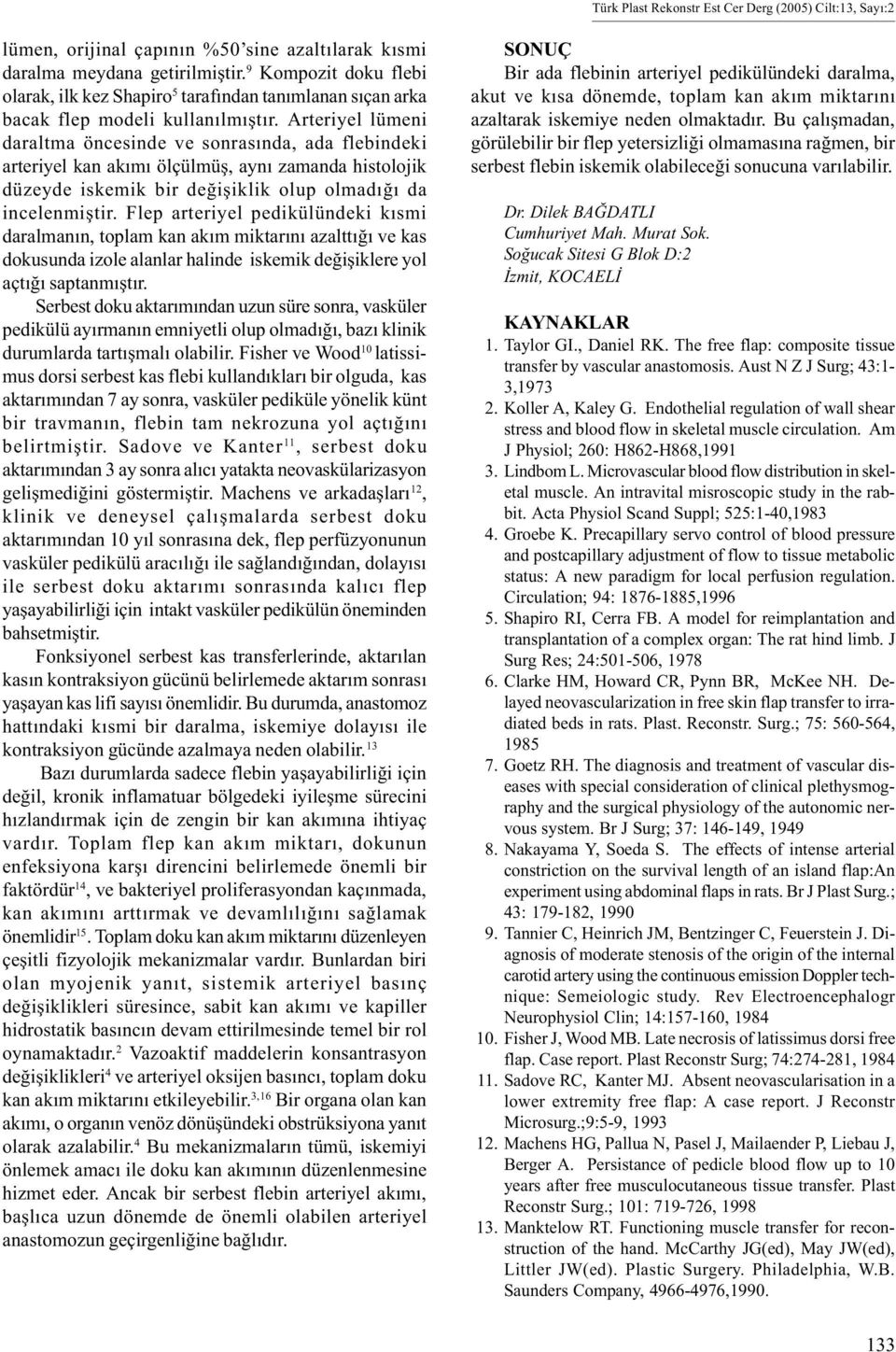 Arteriyel lümeni daraltma öncesinde ve sonrasýnda, ada flebindeki arteriyel kan akýmý ölçülmüþ, ayný zamanda histolojik düzeyde iskemik bir deðiþiklik olup olmadýðý da incelenmiþtir.