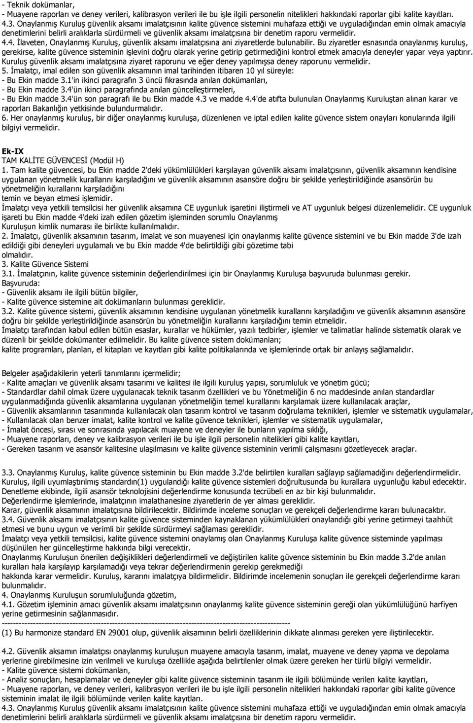 imalatçısına bir denetim raporu vermelidir. 4.4. İlaveten, Onaylanmış Kuruluş, güvenlik aksamı imalatçısına ani ziyaretlerde bulunabilir.