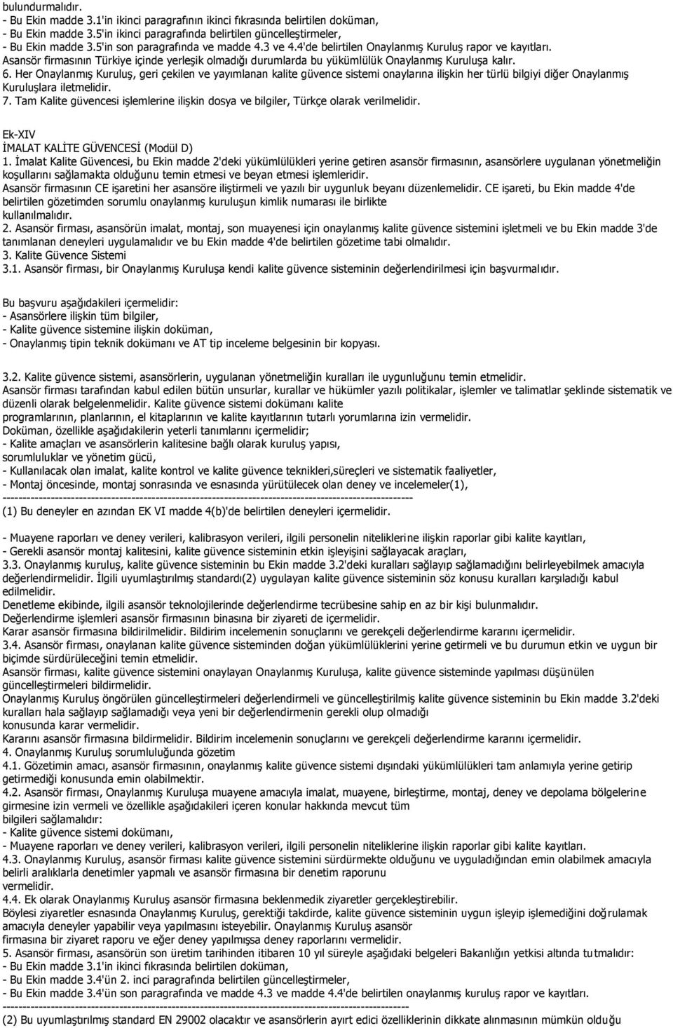 6. Her Onaylanmış Kuruluş, geri çekilen ve yayımlanan kalite güvence sistemi onaylarına ilişkin her türlü bilgiyi diğer Onaylanmış Kuruluşlara iletmelidir. 7.