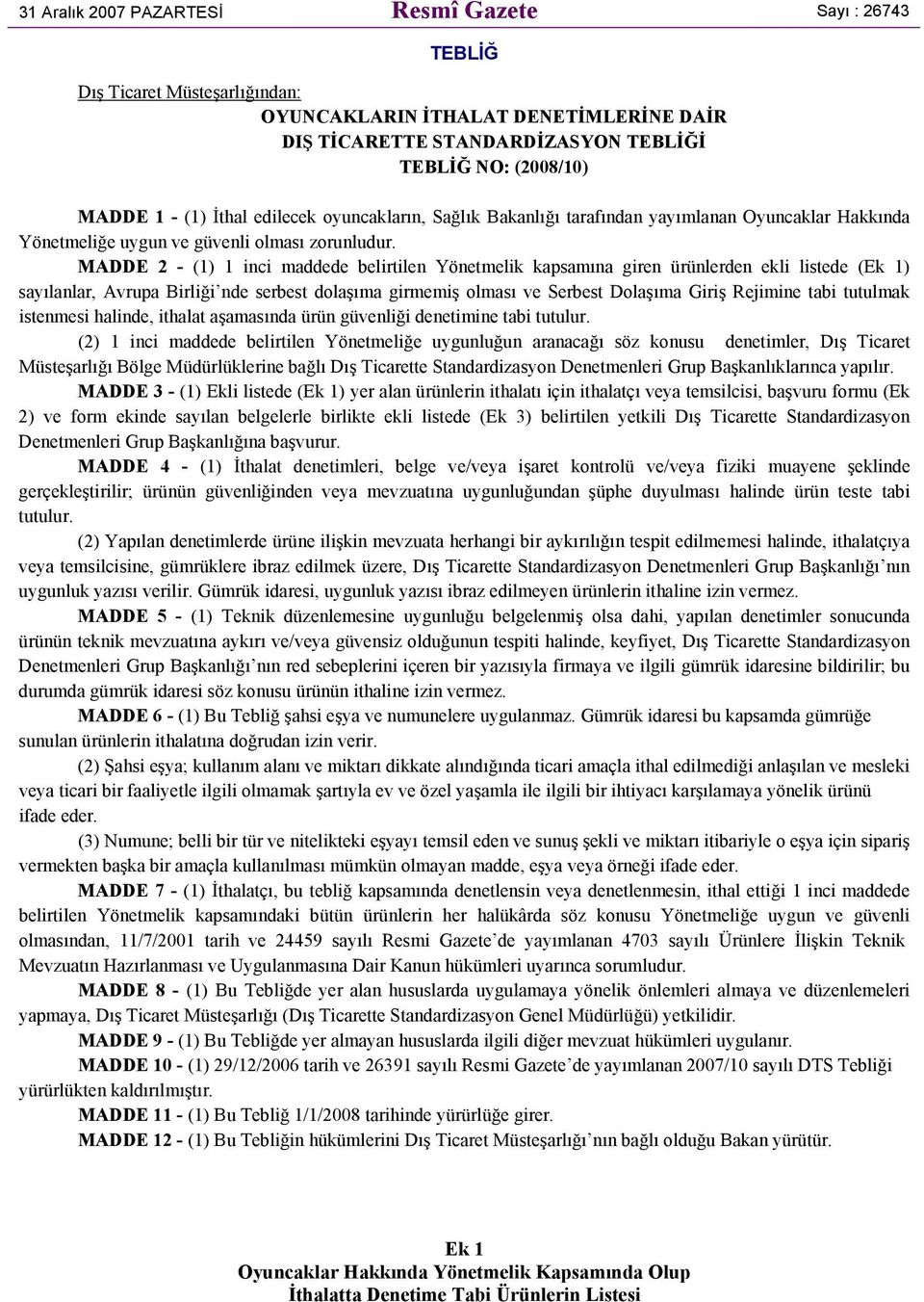 MADDE 2 - (1) 1 inci maddede belirtilen Yönetmelik kapsamına giren ürünlerden ekli listede (Ek 1) sayılanlar, Avrupa Birliği nde serbest dolaşıma girmemiş olması ve Serbest Dolaşıma Giriş Rejimine