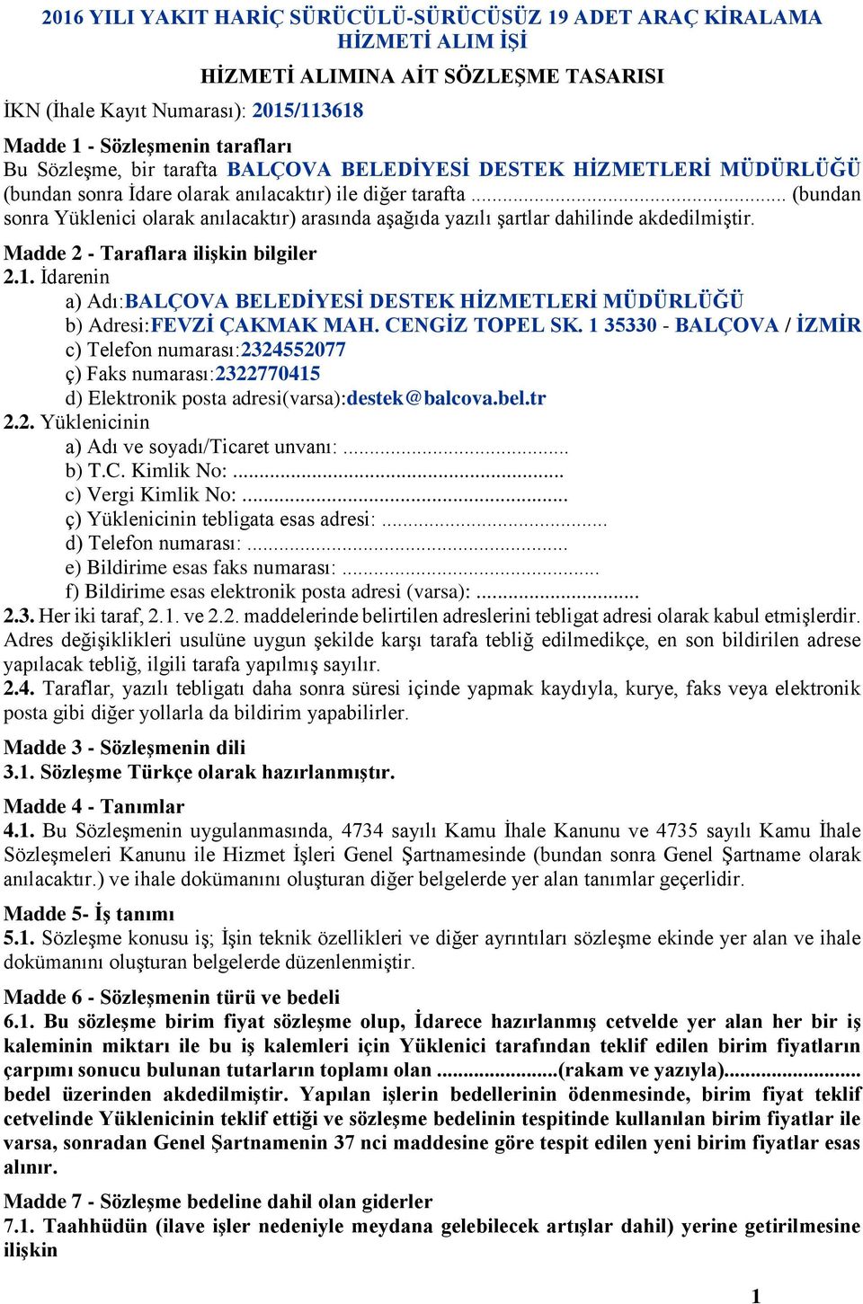 .. (bundan sonra Yüklenici olarak anılacaktır) arasında aşağıda yazılı şartlar dahilinde akdedilmiştir. Madde 2 - Taraflara ilişkin bilgiler 2.1.