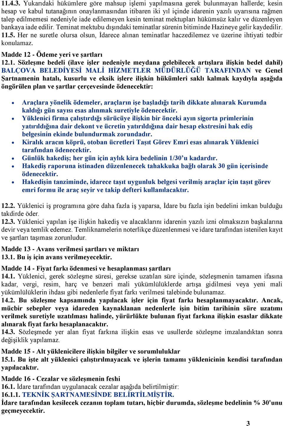 edilmemesi nedeniyle iade edilemeyen kesin teminat mektupları hükümsüz kalır ve düzenleyen bankaya iade edilir. Teminat mektubu dışındaki teminatlar sürenin bitiminde Hazineye gelir kaydedilir. 11.5.