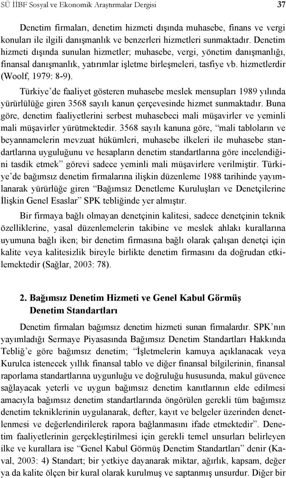 Türkiye de faaliyet gösteren muhasebe meslek mensupları 1989 yılında yürürlülüğe giren 3568 sayılı kanun çerçevesinde hizmet sunmaktadır.