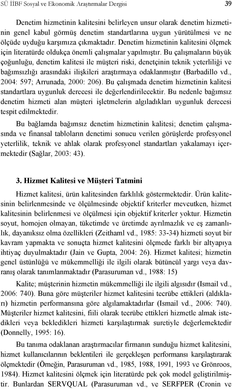 Bu çalışmaların büyük çoğunluğu, denetim kalitesi ile müşteri riski, denetçinin teknik yeterliliği ve bağımsızlığı arasındaki ilişkileri araştırmaya odaklanmıştır (Barbadillo vd.