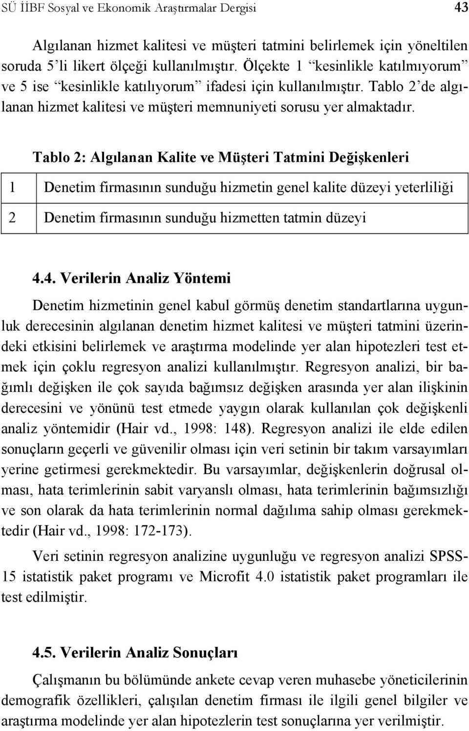 Tablo 2: Algılanan Kalite ve Müşteri Tatmini Değişkenleri 1 Denetim firmasının sunduğu hizmetin genel kalite düzeyi yeterliliği 2 Denetim firmasının sunduğu hizmetten tatmin düzeyi 4.