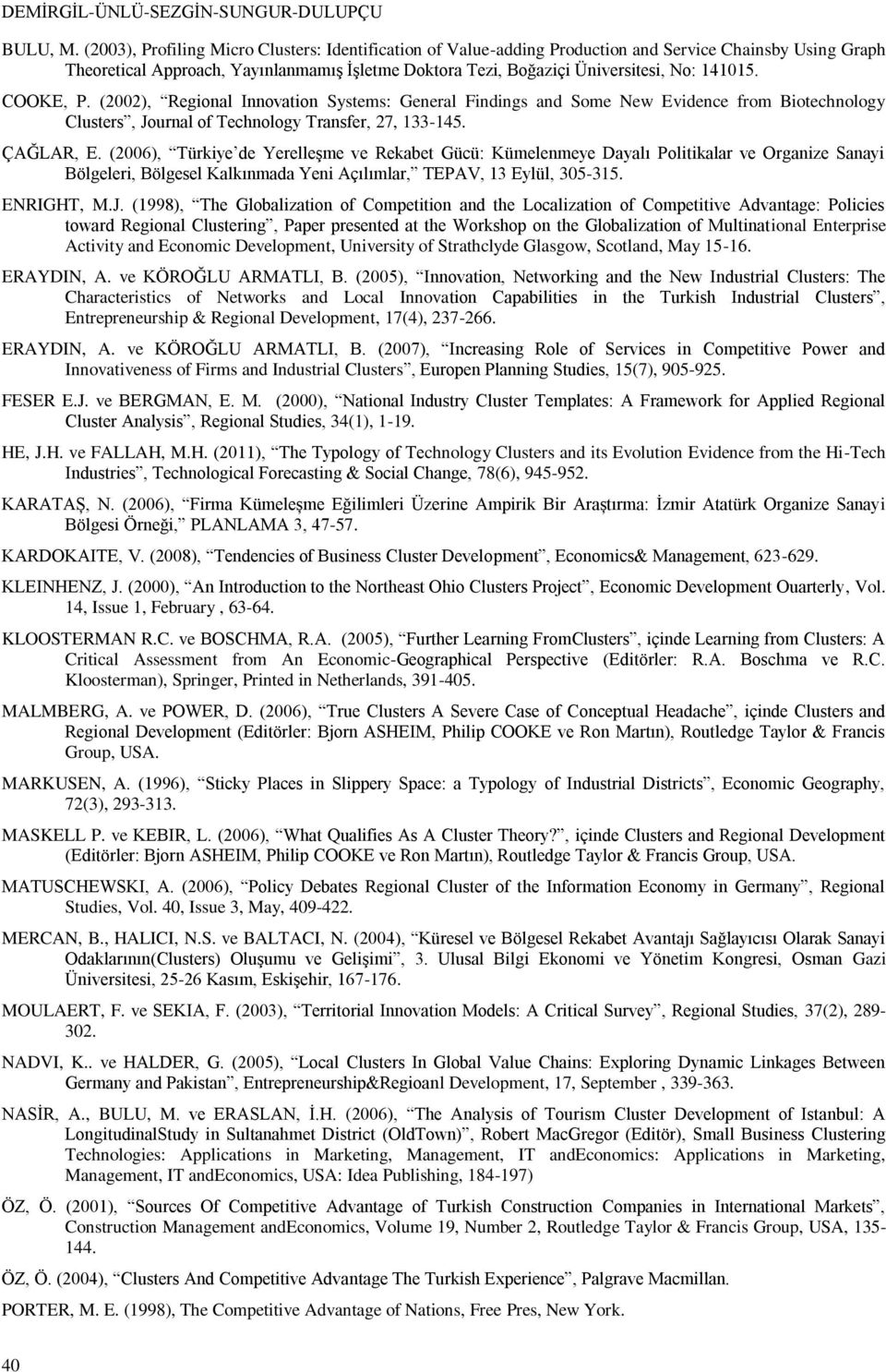 141015. COOKE, P. (2002), Regional Innovation Systems: General Findings and Some New Evidence from Biotechnology Clusters, Journal of Technology Transfer, 27, 133-145. ÇAĞLAR, E.