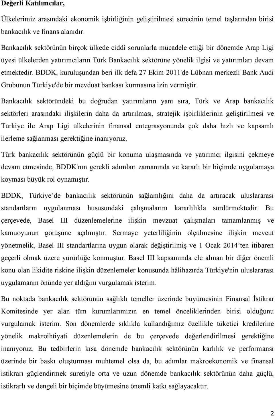 BDDK, kuruluşundan beri ilk defa 27 Ekim 2011'de Lübnan merkezli Bank Audi Grubunun Türkiye'de bir mevduat bankası kurmasına izin vermiştir.