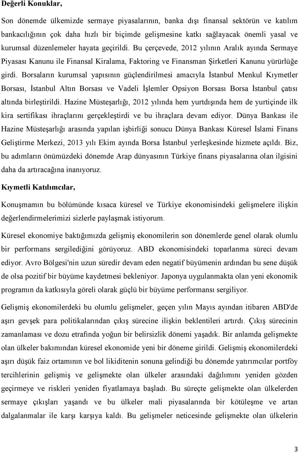 Borsaların kurumsal yapısının güçlendirilmesi amacıyla İstanbul Menkul Kıymetler Borsası, İstanbul Altın Borsası ve Vadeli İşlemler Opsiyon Borsası Borsa İstanbul çatısı altında birleştirildi.