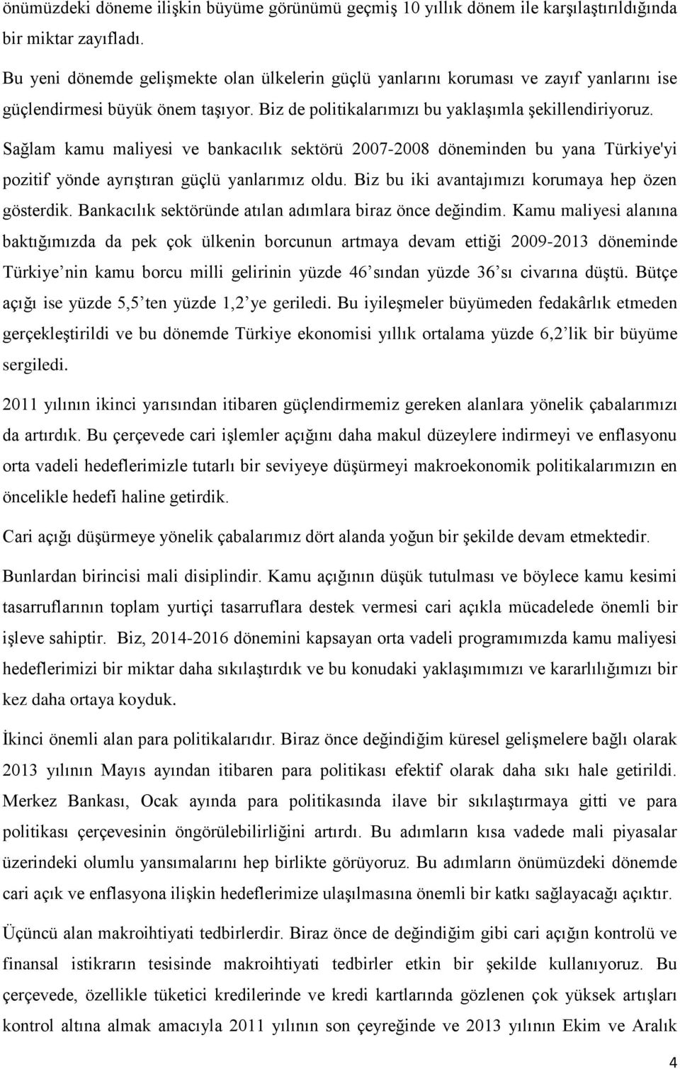 Sağlam kamu maliyesi ve bankacılık sektörü 2007-2008 döneminden bu yana Türkiye'yi pozitif yönde ayrıştıran güçlü yanlarımız oldu. Biz bu iki avantajımızı korumaya hep özen gösterdik.