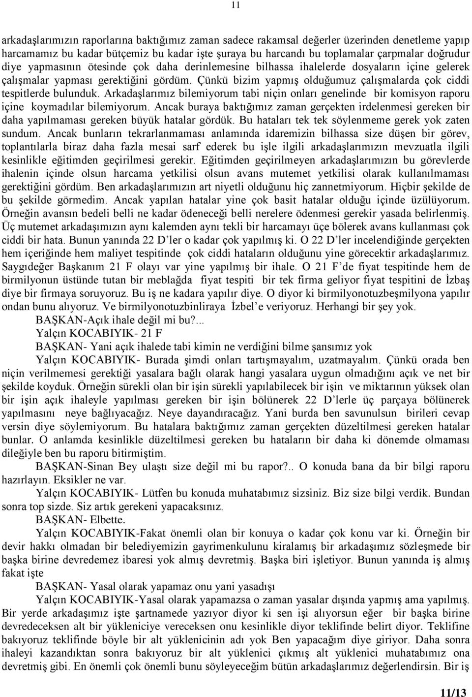 Arkadaşlarımız bilemiyorum tabi niçin onları genelinde bir komisyon raporu içine koymadılar bilemiyorum.