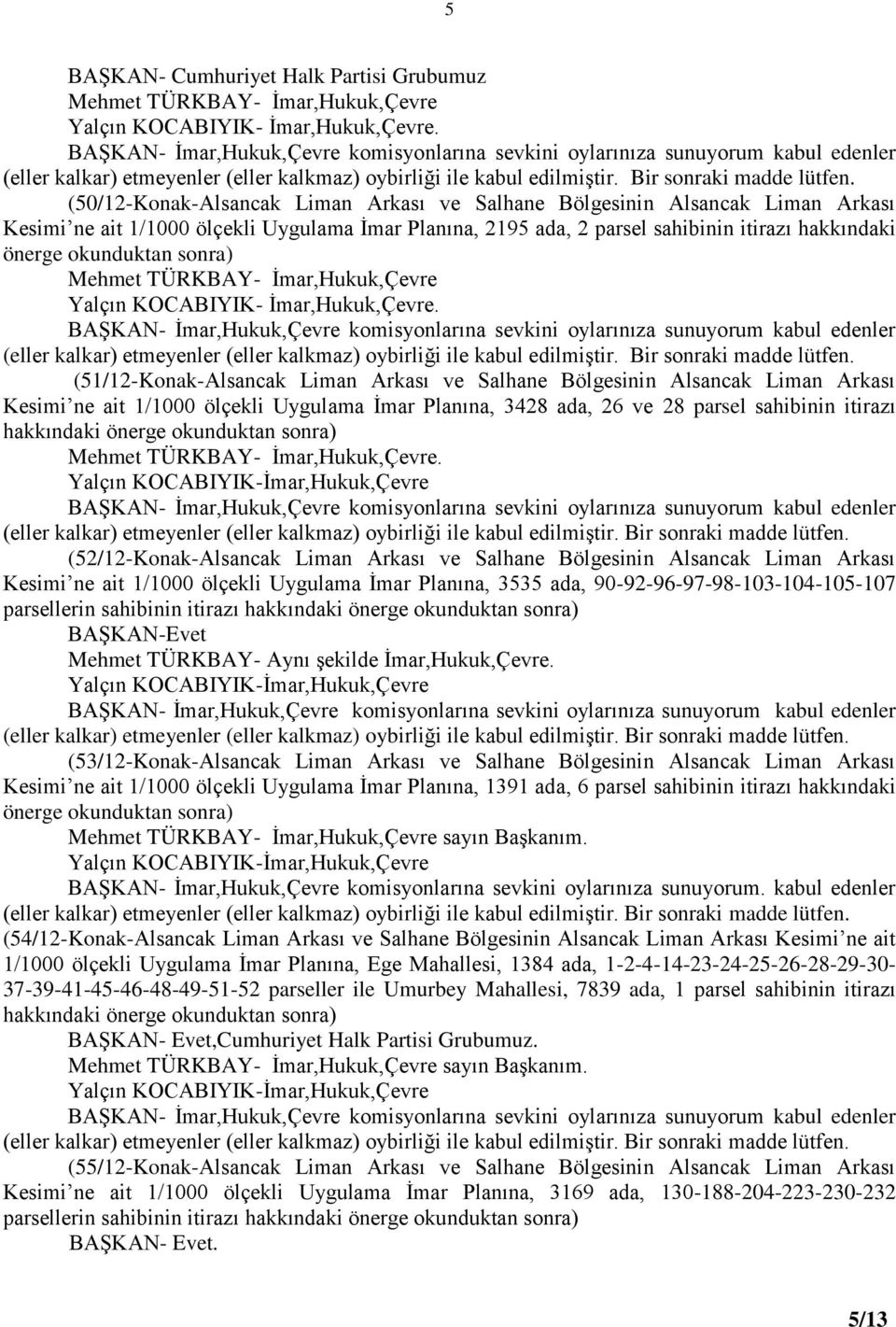 İmar Planına, 2195 ada, 2 parsel sahibinin itirazı hakkındaki önerge okunduktan sonra) Mehmet TÜRKBAY- İmar,Hukuk,Çevre Yalçın KOCABIYIK- İmar,Hukuk,Çevre.