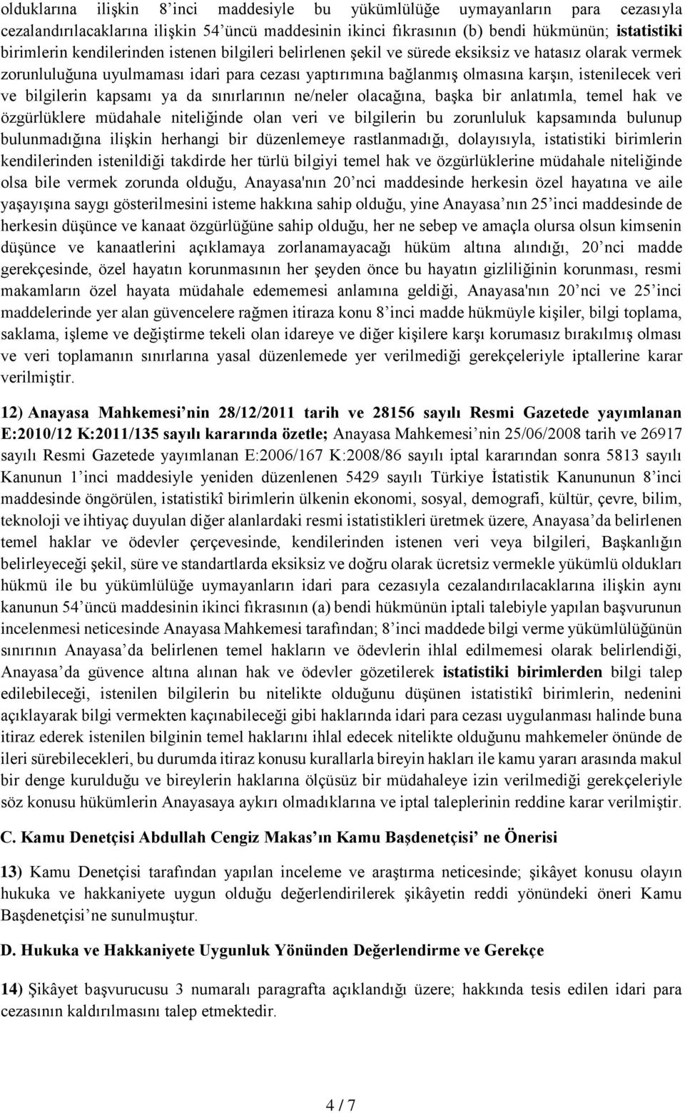 bilgilerin kapsamı ya da sınırlarının ne/neler olacağına, başka bir anlatımla, temel hak ve özgürlüklere müdahale niteliğinde olan veri ve bilgilerin bu zorunluluk kapsamında bulunup bulunmadığına