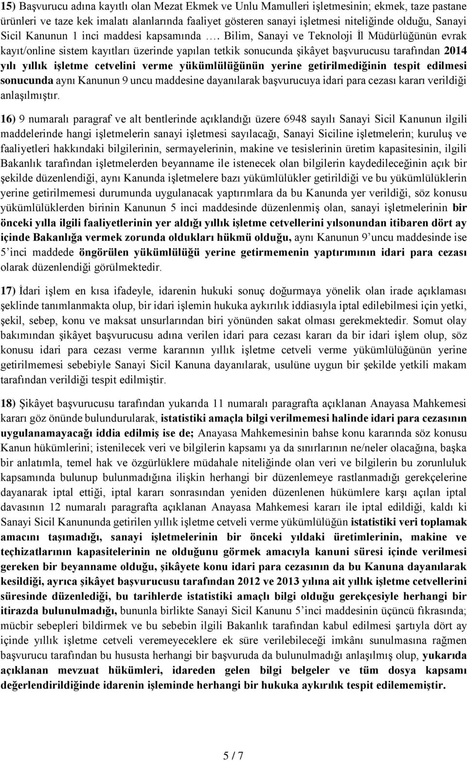 Bilim, Sanayi ve Teknoloji İl Müdürlüğünün evrak kayıt/online sistem kayıtları üzerinde yapılan tetkik sonucunda şikâyet başvurucusu tarafından 2014 yılı yıllık işletme cetvelini verme yükümlülüğünün