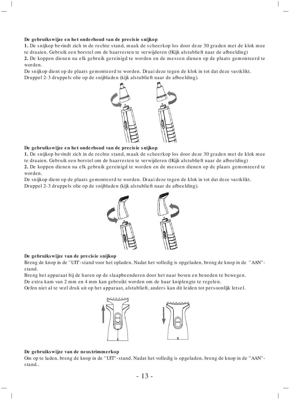 De snijkop dient op de plaats gemonteerd te worden. Draai deze tegen de klok in tot dat deze vastklikt. Druppel 2-3 druppels olie op de snijbladen (kijk alstublieft naar de afbeelding).