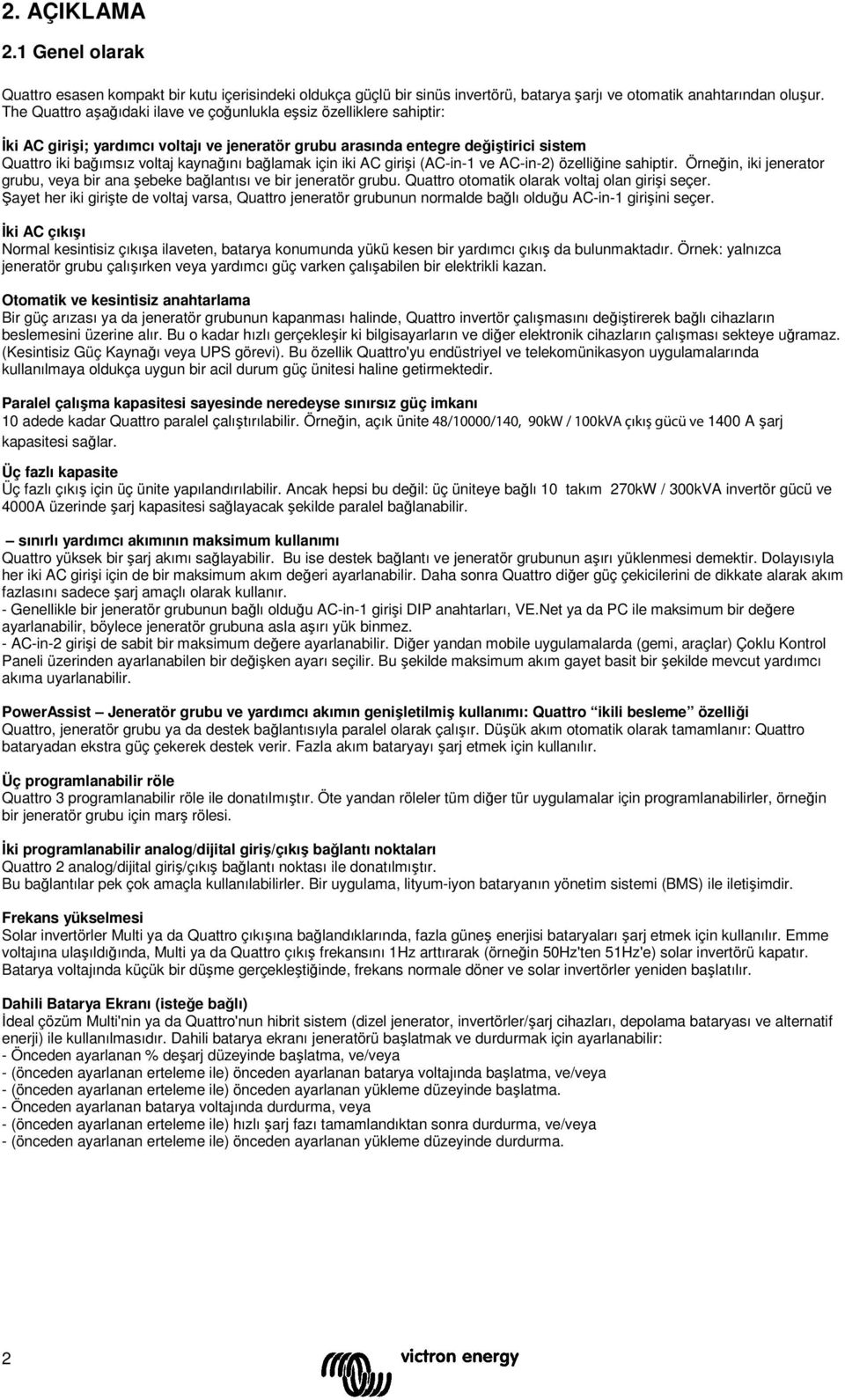 bağlamak için iki AC girişi (AC-in-1 ve AC-in-2) özelliğine sahiptir. Örneğin, iki jenerator grubu, veya bir ana şebeke bağlantısı ve bir jeneratör grubu.