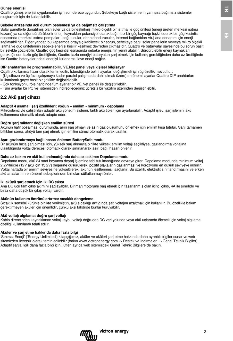 kazanı) ya da diğer sürdürülebilir enerji kaynakları potansiyel olarak bağımsız bir güç kaynağı teşkil ederek bir güç kesintisi esnasında (merkezi ısıtma pompaları, soğutucular, derin dondurucular,