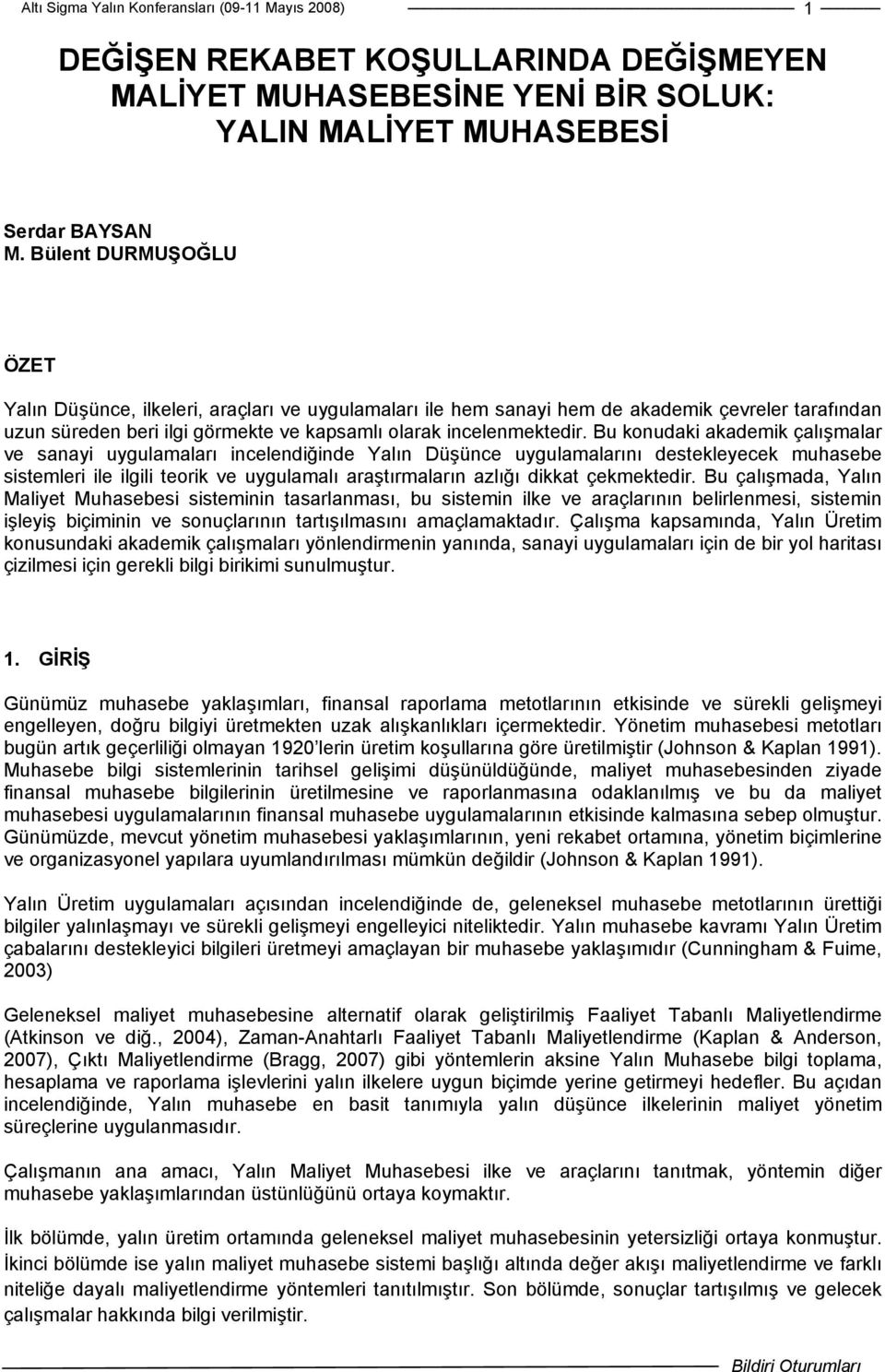 Bu konudaki akademik çalışmalar ve sanayi uygulamaları incelendiğinde Yalın Düşünce uygulamalarını destekleyecek muhasebe sistemleri ile ilgili teorik ve uygulamalı araştırmaların azlığı dikkat