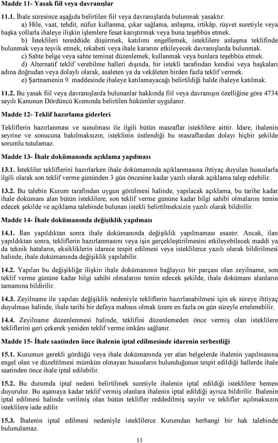 .1. İhale süresince aşağıda belirtilen fiil veya davranışlarda bulunmak yasaktır: a) Hile, vaat, tehdit, nüfuz kullanma, çıkar sağlama, anlaşma, irtikâp, rüşvet suretiyle veya başka yollarla ihaleye