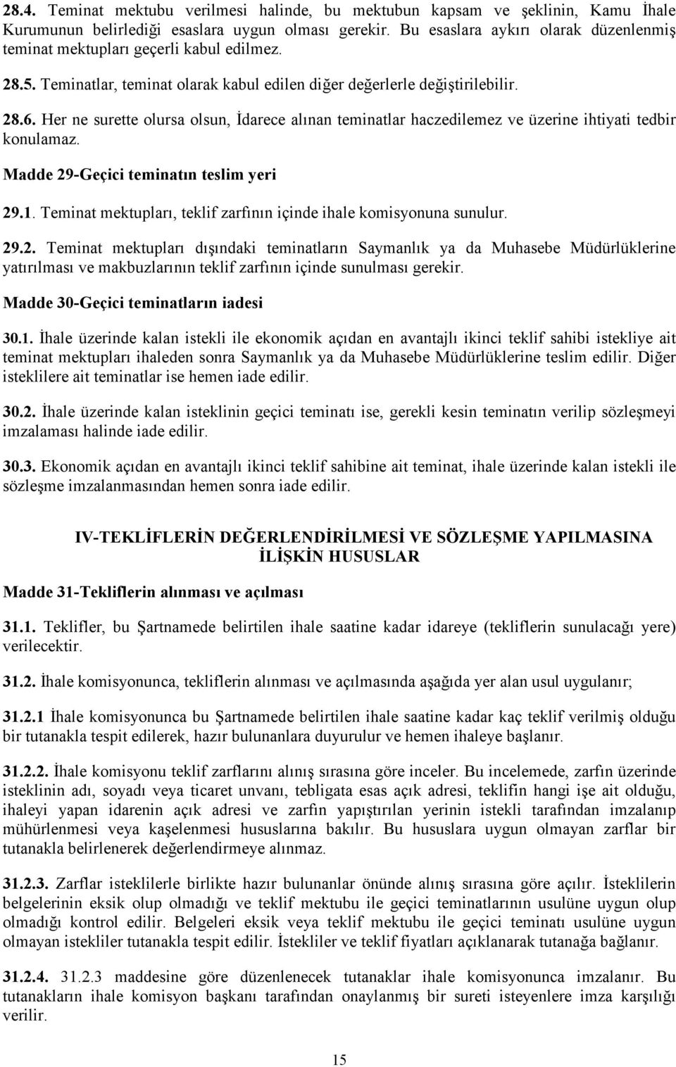 Her ne surette olursa olsun, İdarece alınan teminatlar haczedilemez ve üzerine ihtiyati tedbir konulamaz. Madde 29-Geçici teminatın teslim yeri 29.1.