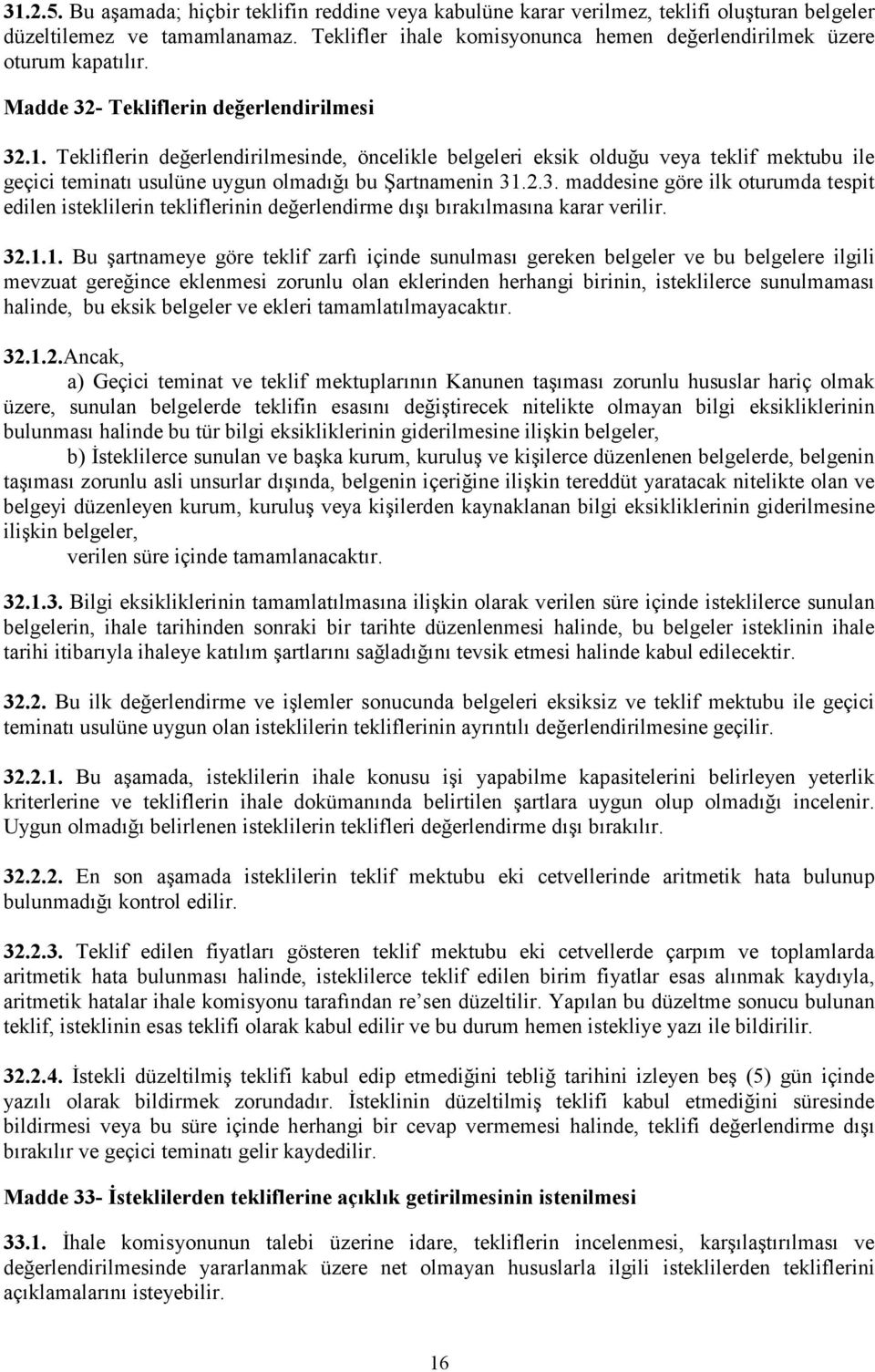 Tekliflerin değerlendirilmesinde, öncelikle belgeleri eksik olduğu veya teklif mektubu ile geçici teminatı usulüne uygun olmadığı bu Şartnamenin 31