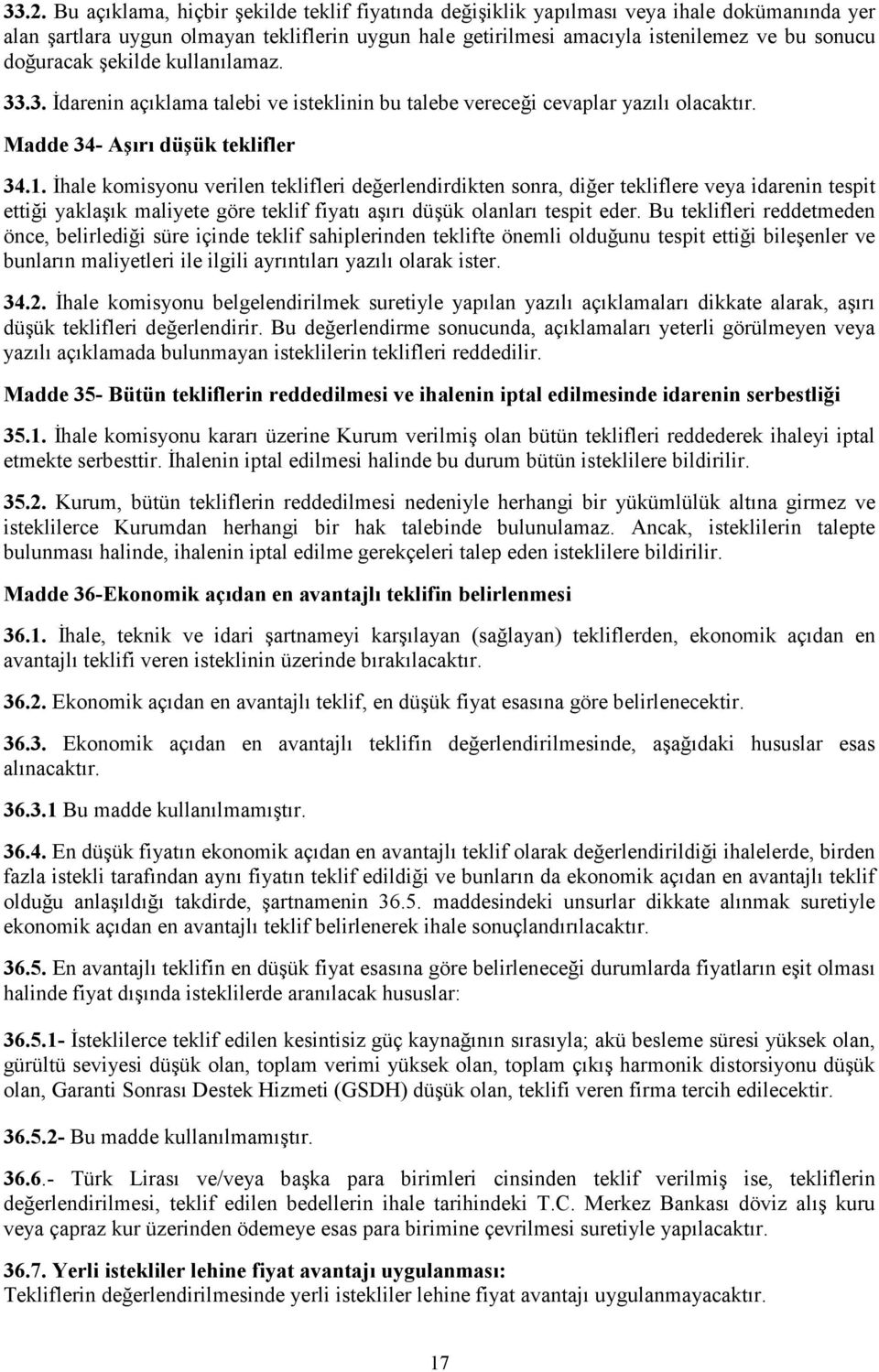 İhale komisyonu verilen teklifleri değerlendirdikten sonra, diğer tekliflere veya idarenin tespit ettiği yaklaşık maliyete göre teklif fiyatı aşırı düşük olanları tespit eder.