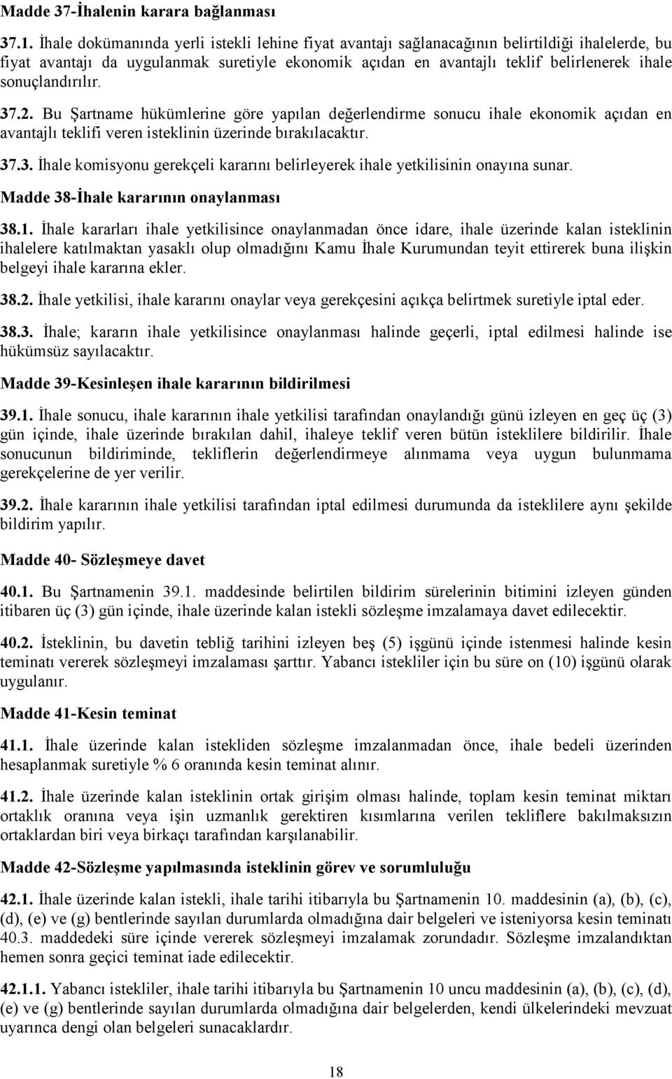 sonuçlandırılır. 37.2. Bu Şartname hükümlerine göre yapılan değerlendirme sonucu ihale ekonomik açıdan en avantajlı teklifi veren isteklinin üzerinde bırakılacaktır. 37.3. İhale komisyonu gerekçeli kararını belirleyerek ihale yetkilisinin onayına sunar.