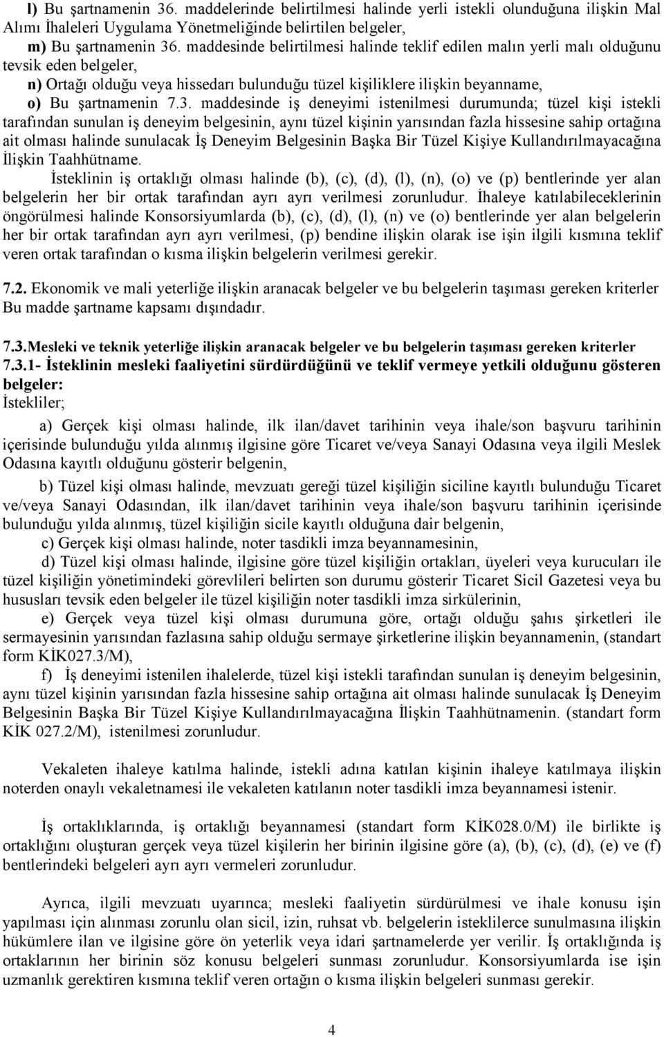 maddesinde iş deneyimi istenilmesi durumunda; tüzel kişi istekli tarafından sunulan iş deneyim belgesinin, aynı tüzel kişinin yarısından fazla hissesine sahip ortağına ait olması halinde sunulacak İş