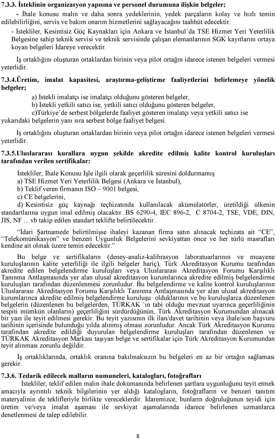 - İstekliler, Kesintisiz Güç Kaynakları için Ankara ve İstanbul da TSE Hizmet Yeri Yeterlilik Belgesine sahip teknik servisi ve teknik servisinde çalışan elemanlarının SGK kayıtlarını ortaya koyan