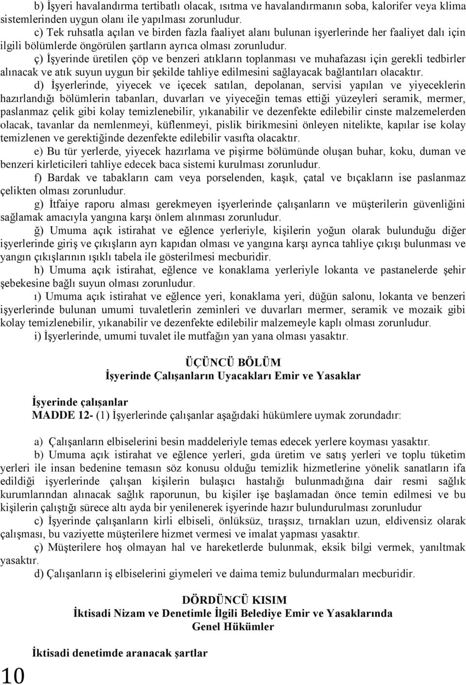 ç) İşyerinde üretilen çöp ve benzeri atıkların toplanması ve muhafazası için gerekli tedbirler alınacak ve atık suyun uygun bir şekilde tahliye edilmesini sağlayacak bağlantıları olacaktır.