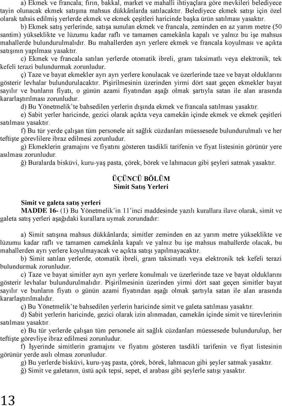 b) Ekmek satış yerlerinde, satışa sunulan ekmek ve francala, zeminden en az yarım metre (50 santim) yükseklikte ve lüzumu kadar raflı ve tamamen camekânla kapalı ve yalnız bu işe mahsus mahallerde