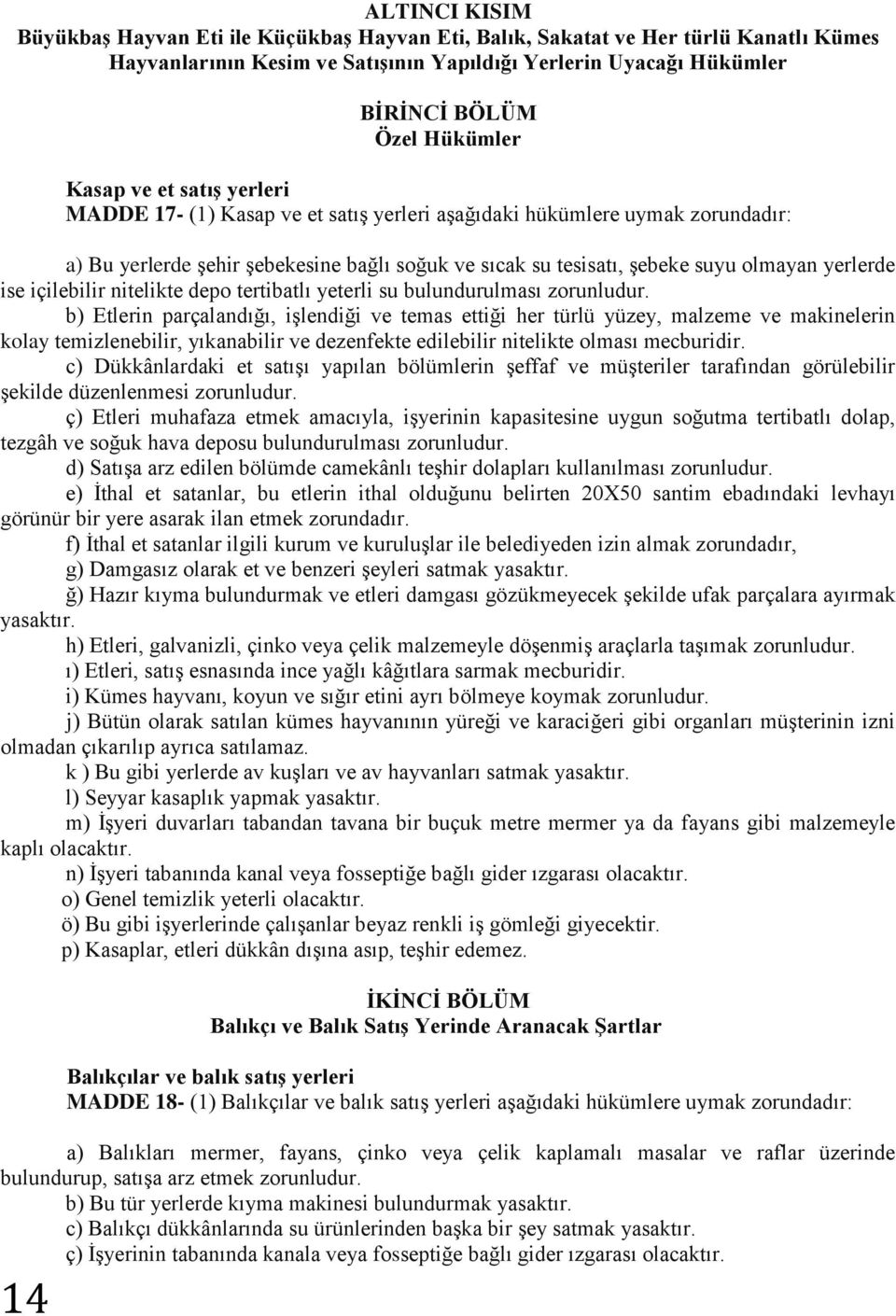 yerlerde ise içilebilir nitelikte depo tertibatlı yeterli su bulundurulması zorunludur.