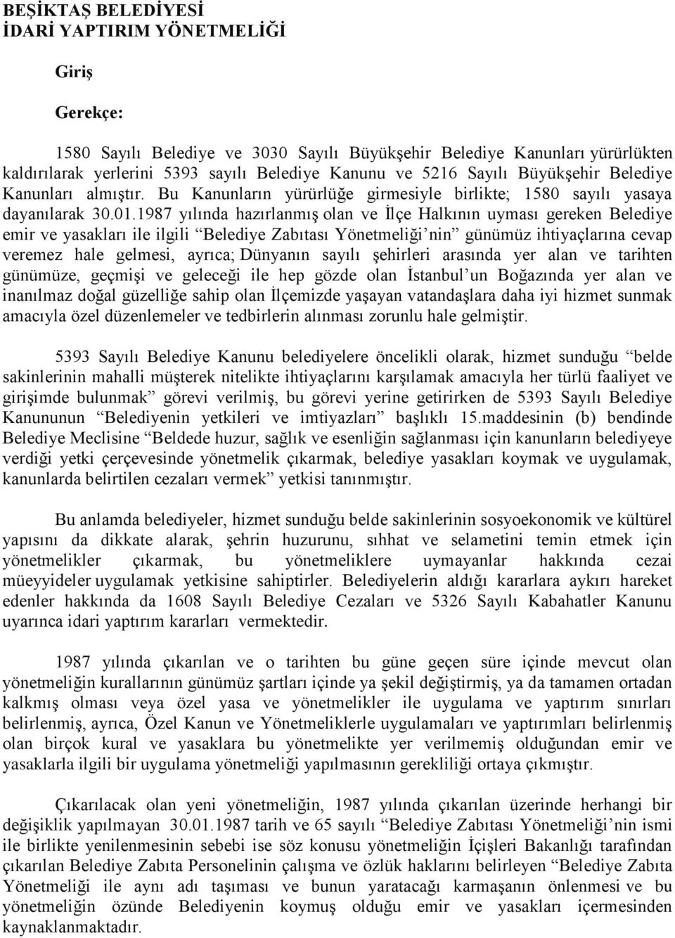 1987 yılında hazırlanmış olan ve İlçe Halkının uyması gereken Belediye emir ve yasakları ile ilgili Belediye Zabıtası Yönetmeliği nin günümüz ihtiyaçlarına cevap veremez hale gelmesi, ayrıca;