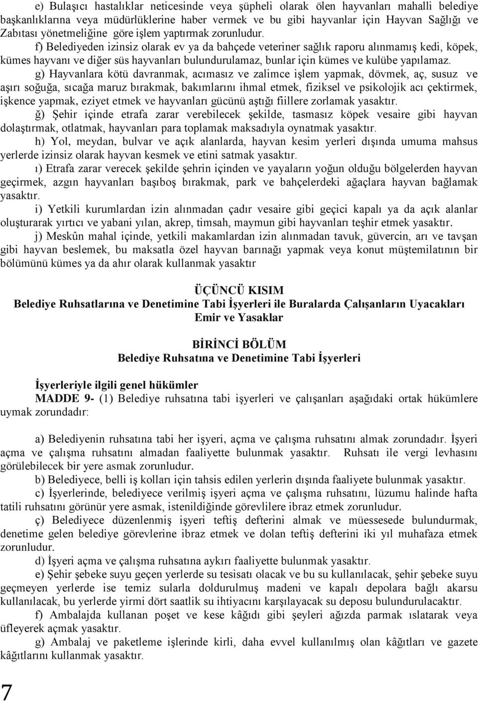 f) Belediyeden izinsiz olarak ev ya da bahçede veteriner sağlık raporu alınmamış kedi, köpek, kümes hayvanı ve diğer süs hayvanları bulundurulamaz, bunlar için kümes ve kulübe yapılamaz.