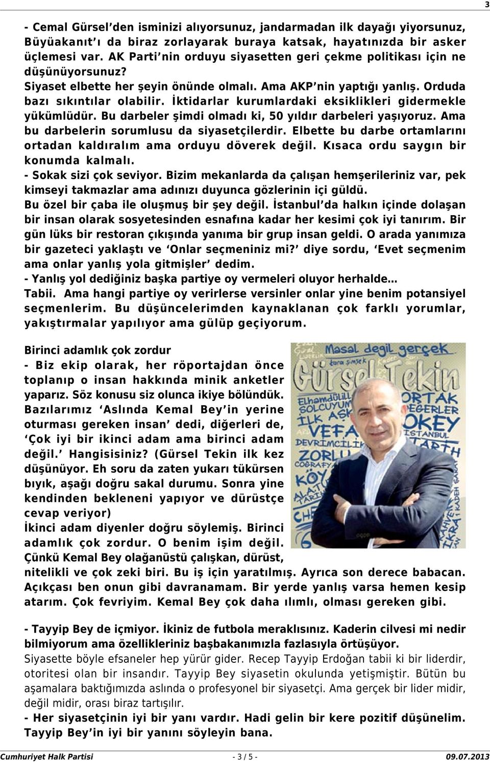 İktidarlar kurumlardaki eksiklikleri gidermekle yükümlüdür. Bu darbeler şimdi olmadı ki, 50 yıldır darbeleri yaşıyoruz. Ama bu darbelerin sorumlusu da siyasetçilerdir.