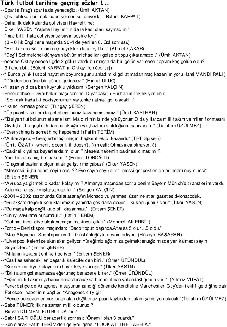 -- maç bitti hala gol yiyoruz sayın seyirciler. (8 0 lık İngiltere maçında 90+1 de yenilen 8. Gol sonrası.) -- Her takım eşittir ama üç büyükler daha eşittir.