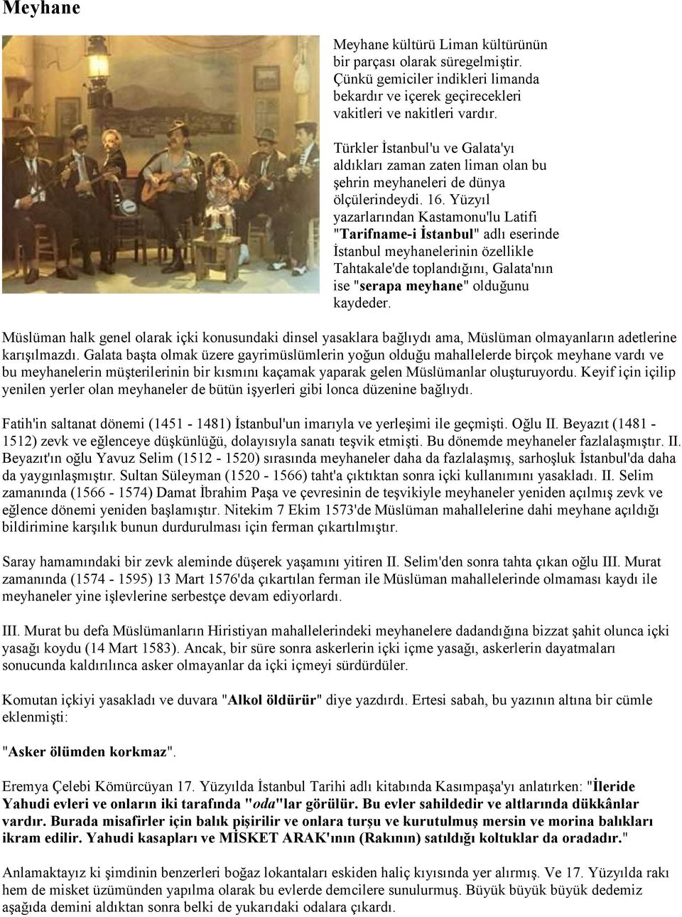 Yüzyıl yazarlarından Kastamonu'lu Latifi "Tarifname-i İstanbul" adlı eserinde İstanbul meyhanelerinin özellikle Tahtakale'de toplandığını, Galata'nın ise "serapa meyhane" olduğunu kaydeder.