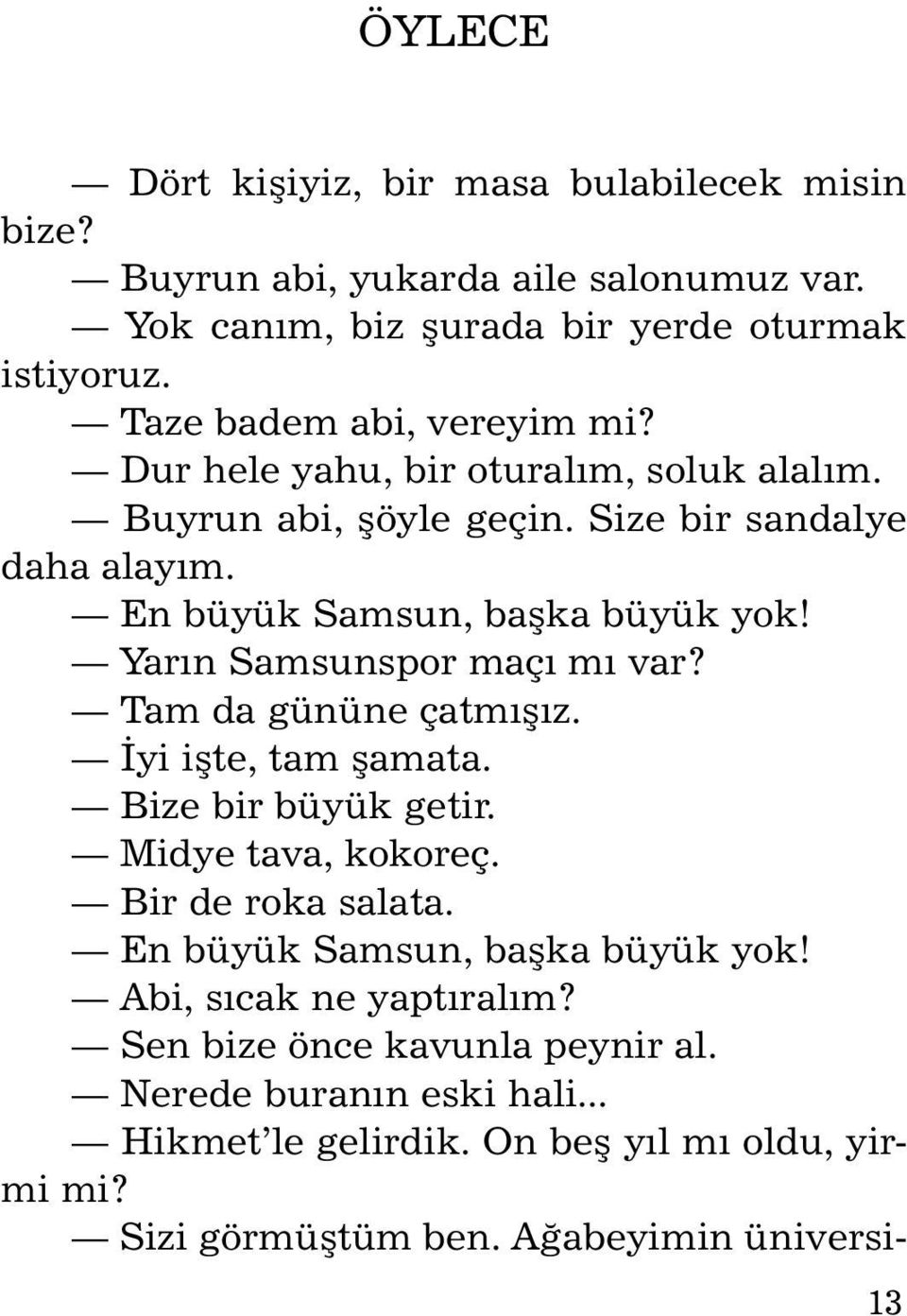 Yarýn Sam suns por maçý mý var? Tam da gününe çatmýþýz. Ýyi iþ te, tam þa ma ta. Bi ze bir büyük ge tir. Midye tava, kokoreç. Bir de ro ka sa la ta.