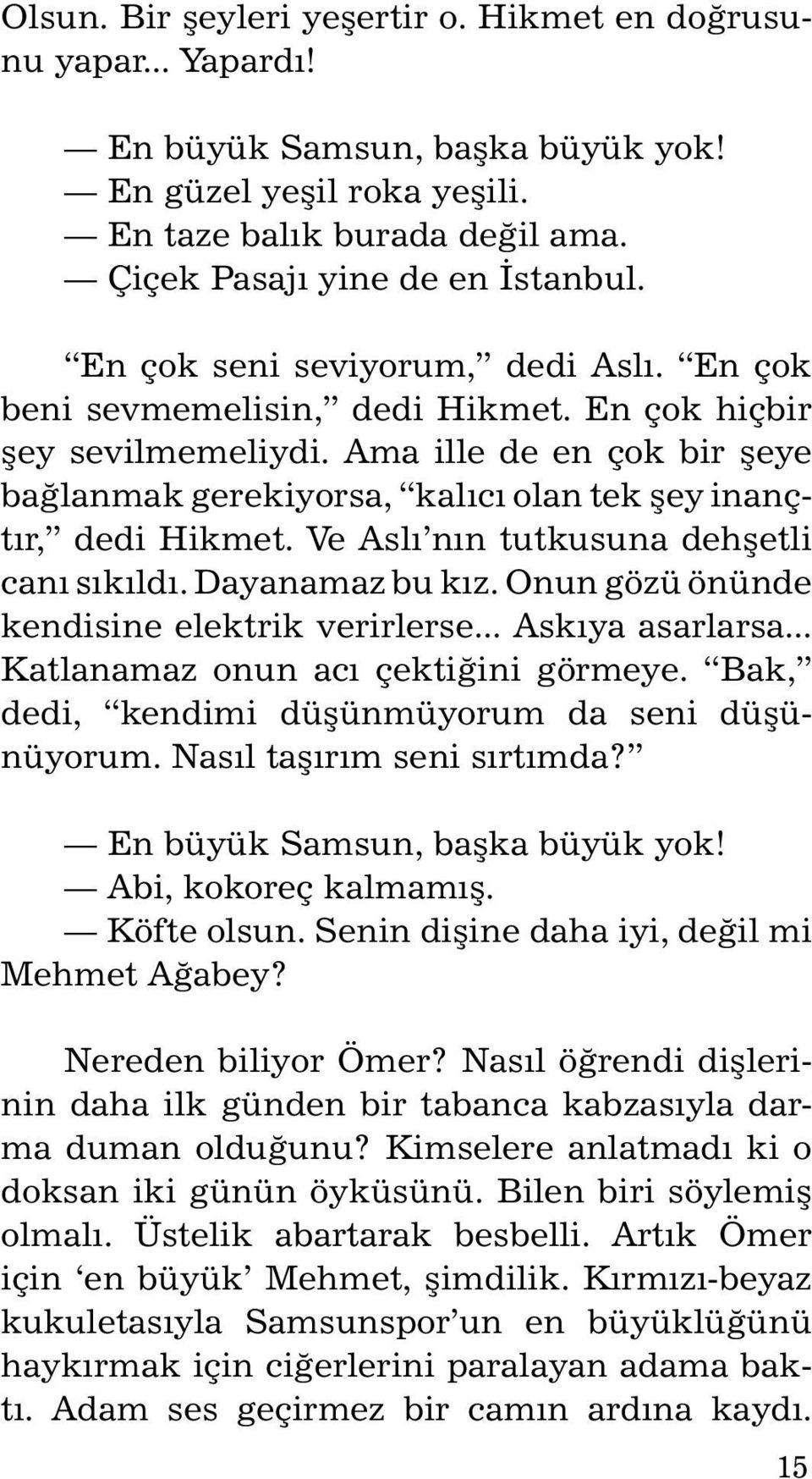 Ama il le de en çok bir þe ye baðlanmak gerekiyorsa, kalýcý olan tek þey inançtýr, dedi Hikmet. Ve Aslý nýn tutkusuna dehþetli caný sýkýldý. Da ya na maz bu kýz.