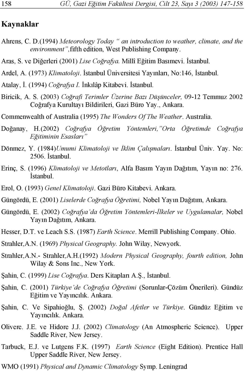 İnkılâp Kitabevi. İstanbul. Biricik, A. S. (2003) Coğrafi Terimler Üzerine Bazı Düşünceler, 09-12 Temmuz 2002 Coğrafya Kurultayı Bildirileri, Gazi Büro Yay., Ankara.