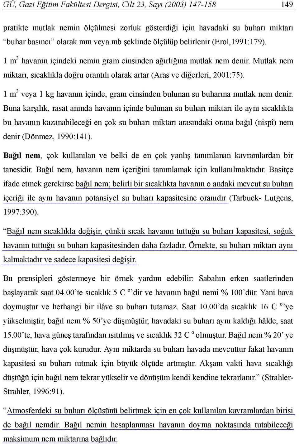 1 m 3 veya 1 kg havanın içinde, gram cinsinden bulunan su buharına mutlak nem denir.