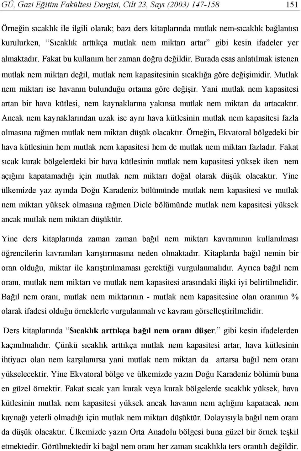 Burada esas anlatılmak istenen mutlak nem miktarı değil, mutlak nem kapasitesinin sıcaklığa göre değişimidir. Mutlak nem miktarı ise havanın bulunduğu ortama göre değişir.