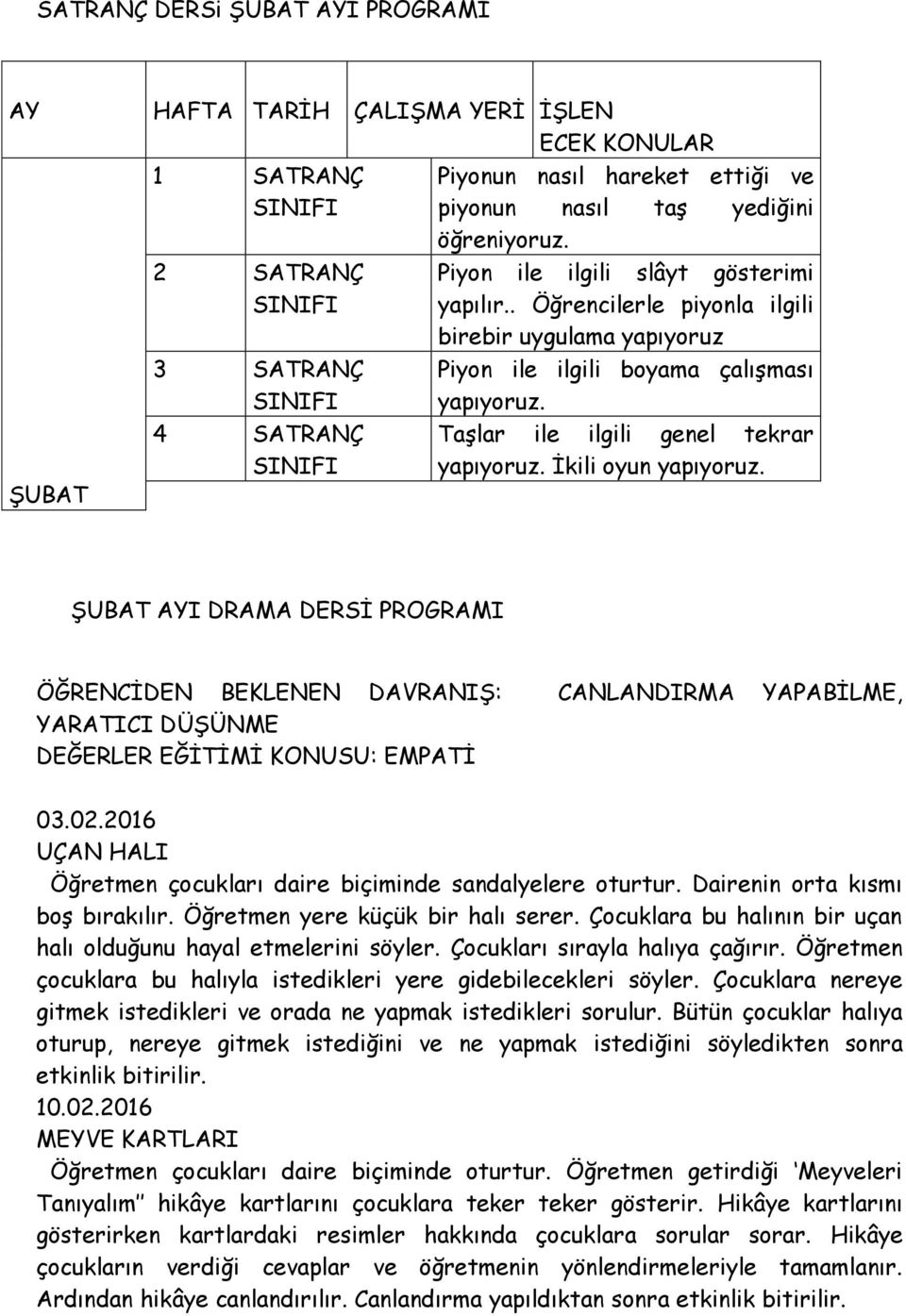 Taşlar ile ilgili genel tekrar yapıyoruz. İkili oyun yapıyoruz. ŞUBAT AYI DRAMA DERSİ PROGRAMI ÖĞRENCİDEN BEKLENEN DAVRANIŞ: CANLANDIRMA YAPABİLME, YARATICI DÜŞÜNME DEĞERLER EĞİTİMİ KONUSU: EMPATİ 03.