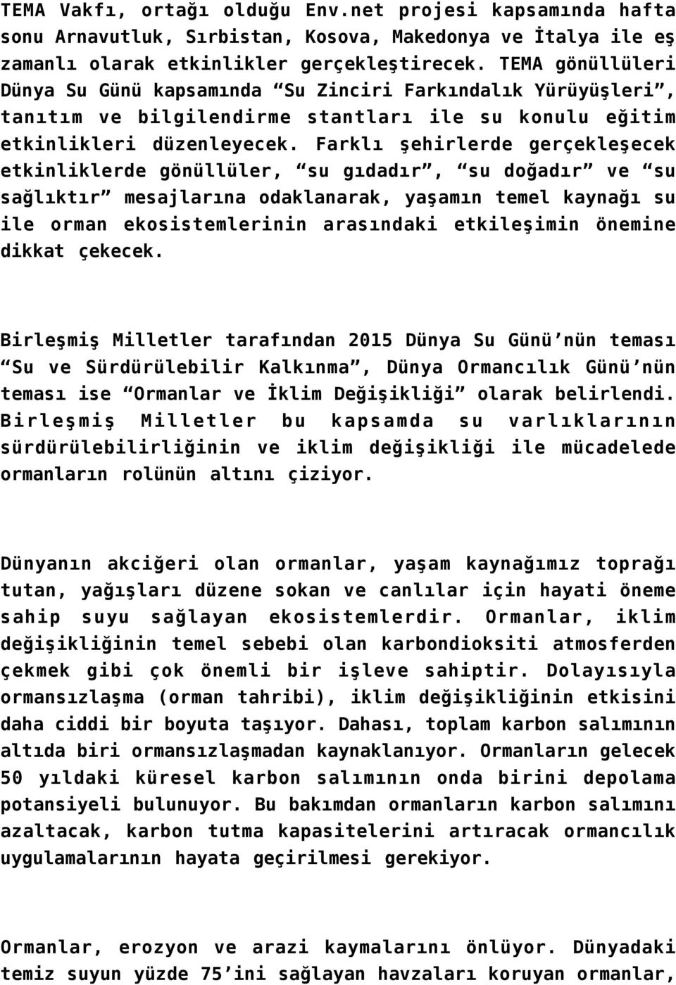 Farklı şehirlerde gerçekleşecek etkinliklerde gönüllüler, su gıdadır, su doğadır ve su sağlıktır mesajlarına odaklanarak, yaşamın temel kaynağı su ile orman ekosistemlerinin arasındaki etkileşimin