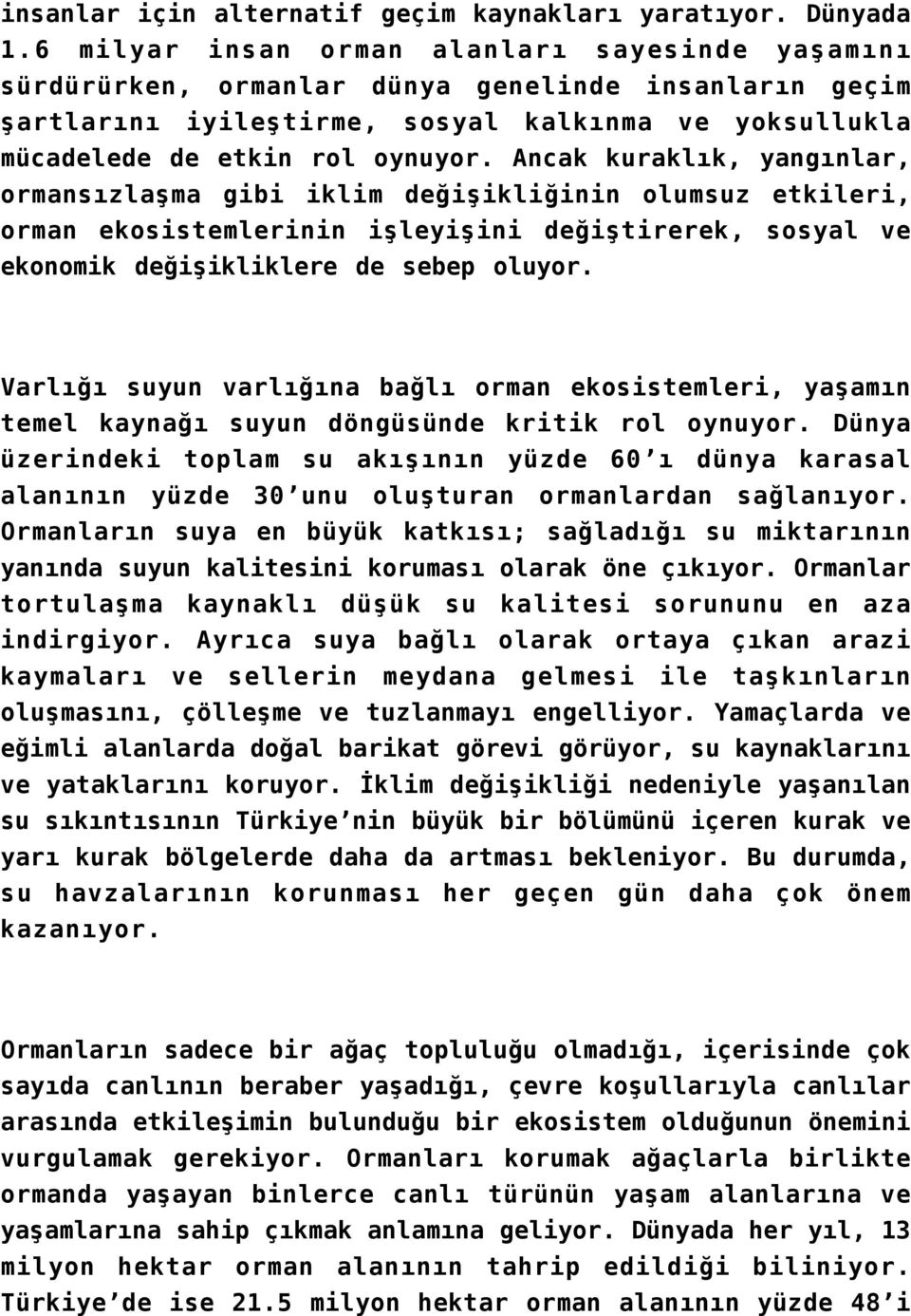 Ancak kuraklık, yangınlar, ormansızlaşma gibi iklim değişikliğinin olumsuz etkileri, orman ekosistemlerinin işleyişini değiştirerek, sosyal ve ekonomik değişikliklere de sebep oluyor.