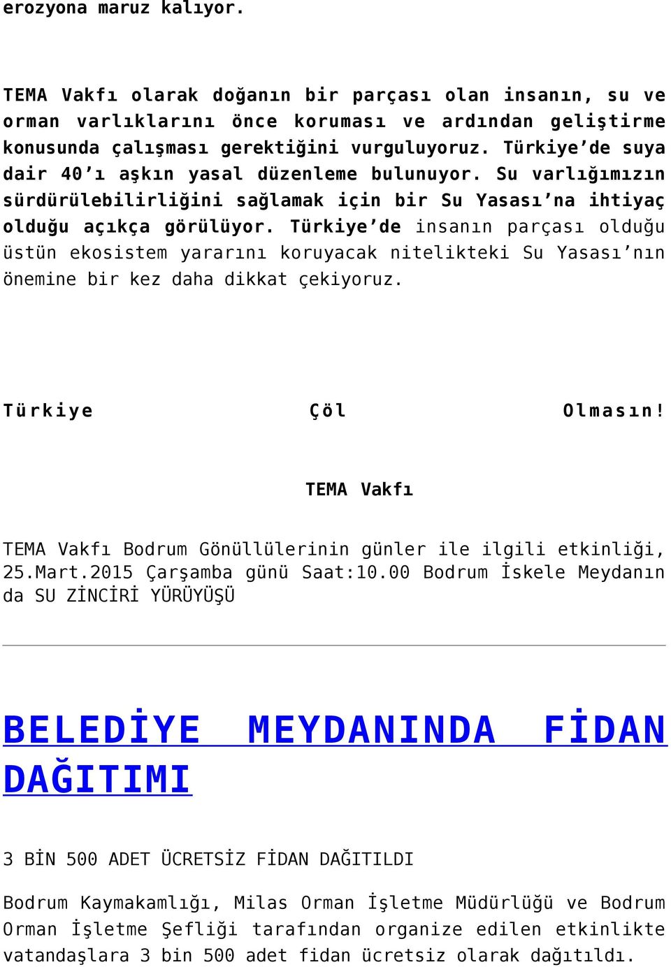 Türkiye de insanın parçası olduğu üstün ekosistem yararını koruyacak nitelikteki Su Yasası nın önemine bir kez daha dikkat çekiyoruz. Türkiye Çöl Olmasın!