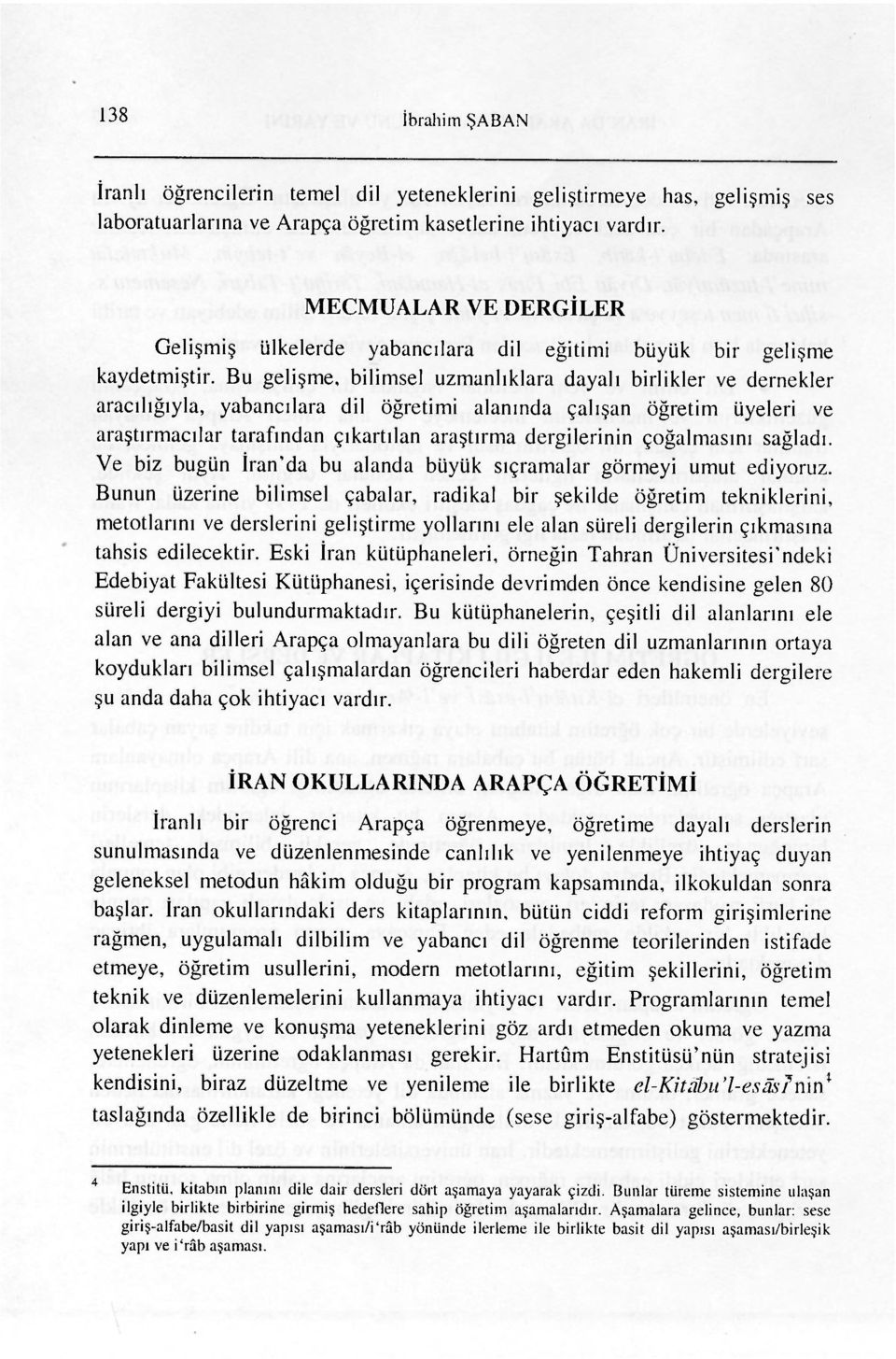 Bu gelişme, bilimsel uzmanlıklara dayalı birlikler ve dernekler aracılığıyla, yabancılara dil öğretimi alanında çalışan öğretim üyeleri ve araştırmacılar tarafından çıkartılan araştırma dergilerinin