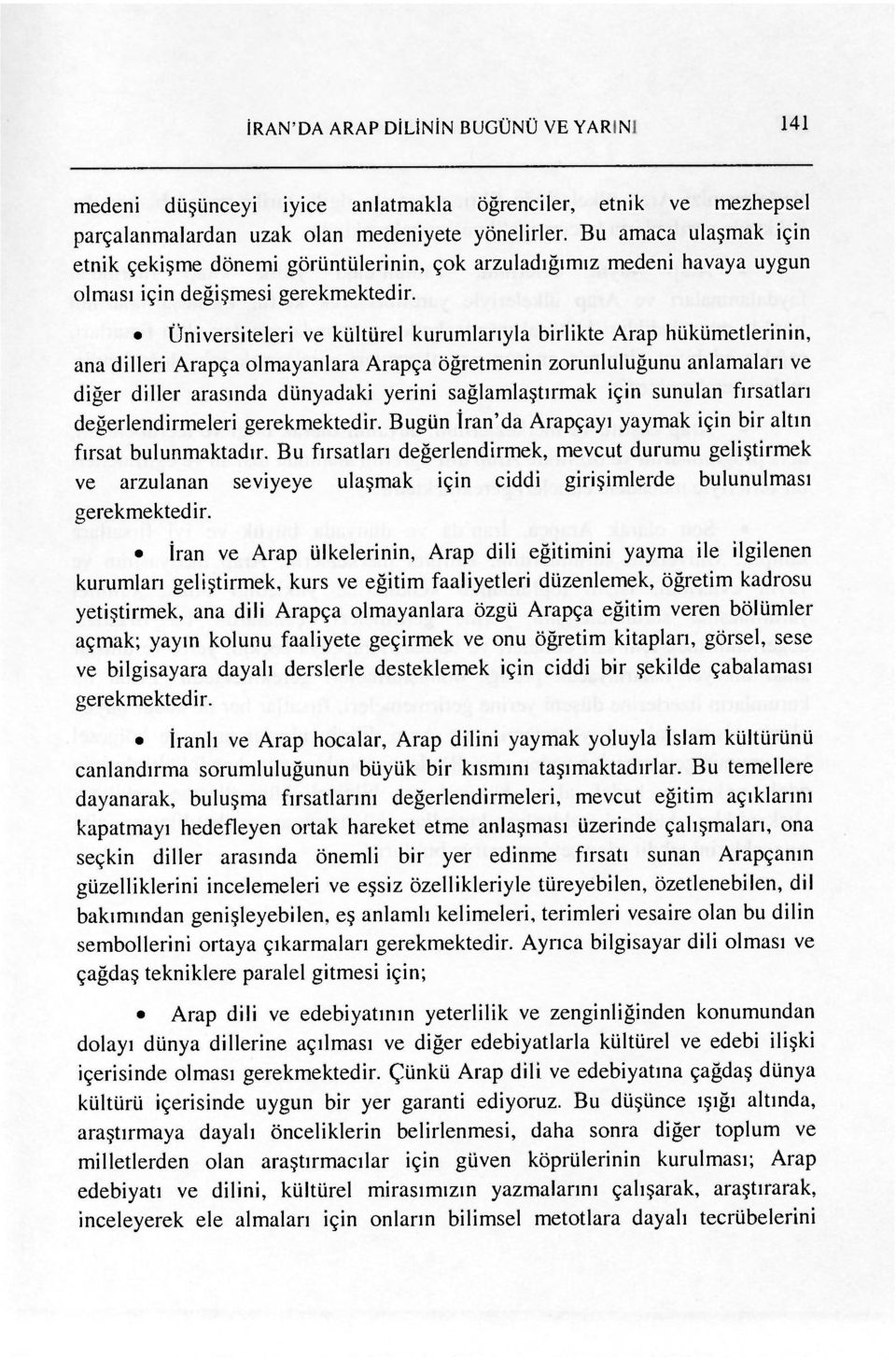 Üniversiteleri ve kültürel kurumlarıyla birlikte Arap hükümetlerinin, ana dilleri Arapça olmayanlara Arapça öğretmenin zorunluluğunu anlamaları ve diğer diller arasında dünyadaki yerini