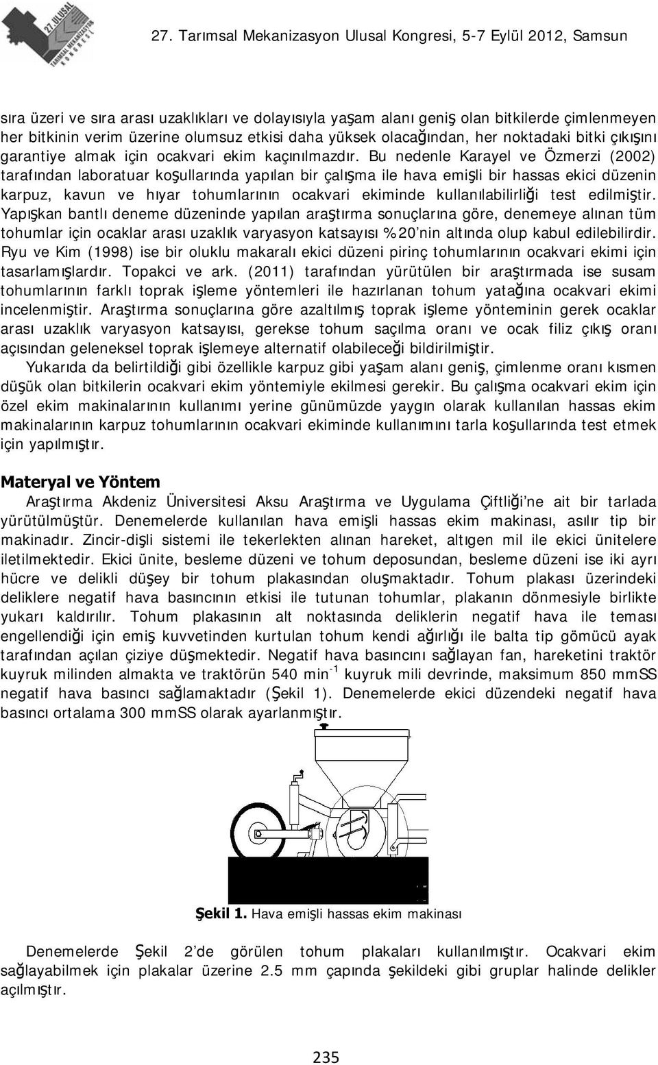 Bu nedenle Karayel ve Özmerz (2002) tarafından laboratuar koşullarında yapılan br çalışma le hava emşl br hassas ekc düzenn karpuz, kavun ve hıyar tohumlarının ocakvar ekmnde kullanılablrlğ test