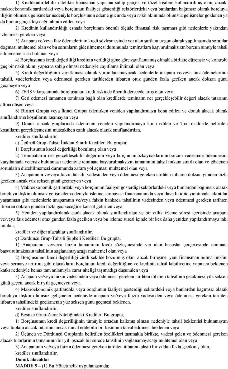 Kredinin kullandırıldığı esnada borçlunun önemli ölçüde finansal risk taşıması gibi nedenlerle yakından izlenmesi gereken veya 3) Anapara ve/veya faiz ödemelerinin kredi sözleşmesinde yer alan